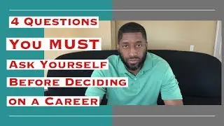 4 Questions You MUST Ask Yourself Before Deciding On A Career