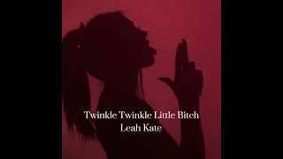 Twinkle Twinkle Little Bitch - Leah Kate - slowed