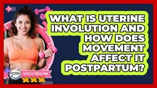 What Is Uterine Involution And How Does Movement Affect It Postpartum? - Fertility Fitness Pro