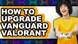 How to Upgrade Vanguard Valorant - Easy Guide
