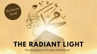 The Radiant Light (Prophet's Seerah): Ep 2 Arabia's Geography, Nature of the Tribal Society