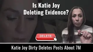 Katie Joy Deletes SEVERAL Incriminating Posts About 7M - Is She Deleting Evidence? / #woacb