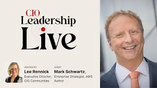CIO Leadership Live with Mark Schwartz, Enterprise Strategist, AWS, Author