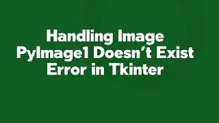 Handling Image PyImage1 Doesn’t Exist Error in Tkinter