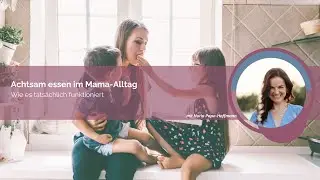 Achtsam essen im Mama-Alltag &ndash; wie es tats&auml;chlich funktioniert