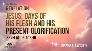 Jesus&mdash;Days of His Flesh and His Present Glorification | Revelation Chapter 1 - Lesson 15