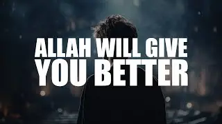 JUST LET GO OF IT, ALLAH WILL GIVE YOU SO MUCH BETTER! (BEAUTIFUL VIDEO)