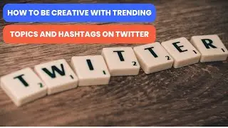 How to Be Creative with Trending Topics and Hashtags on Twitter