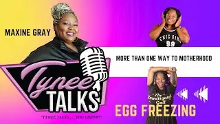 TYNEE TALKS: MORE THAN ONE WAY TO MOTHERHOOD PT. 3 FEAT. MAXINE GRAY