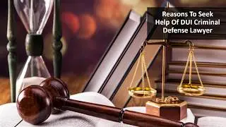 Reasons to Seek Help of DUI Criminal Defense Lawyer