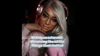 Dating as a Parent – Observing the Little Things That Matter