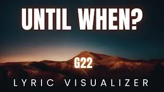 Until When - G22 | ВИЗУАЛИЗАТОР ТЕКСТА ПЕСНИ