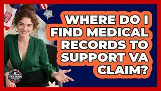 Where Do I Find Medical Records To Support VA Claim?