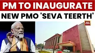 PM Modi to Inaugurate New PMO Address 'Seva Teerth' and Kartavya Bhavan I & II | India Today