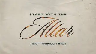First Things First | Start with the Altar | Pastor Eric Hansen