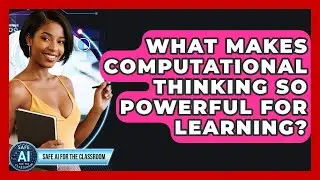 What Makes Computational Thinking So Powerful For Learning? - Safe AI for The Classroom