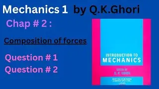 Chap # 2 : composition of forces: Q # 1 and Q # 2 | Mechanics 1 by Q K Ghori