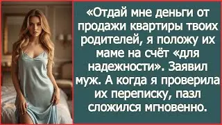 Дорогая, отдай мне деньги от продажи квартиры твоих родителей, положу их маме на счёт для надежности