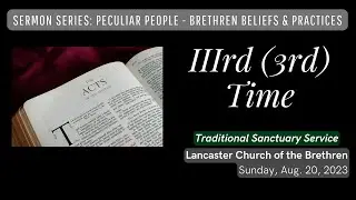 Aug. 20, 2023 || IIIrd (3rd) Time || Traditional Service - Lancaster Church of the Brethren