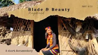 BLADE & BEAUTY | NAGALAND | A short documentary | Part 6/10
