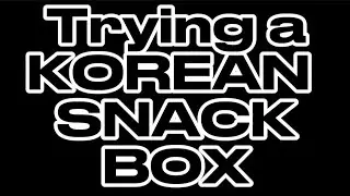 Trying a KOREAN SNACK BOX