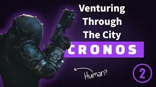 CRONOS: The New Dawn – Venturing Through The City (Part 2)
