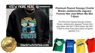 Premium Peanut Snoopy Charlie Brown Jacksonville Jaguars Forever Not Just When We Win T-Shirt