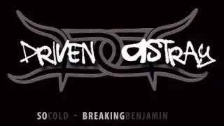 Driven Astray -  So Cold (Breaking Benjamin Cover)