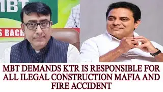MBT demands KTR is responsible for all Illegal construction mafia and fire accident in GHMC limits