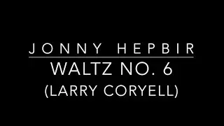 Waltz No. 6 (Larry Coryell) | Jonny Hepbir | Kent U.K.