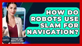 How Do Robots Use SLAM For Navigation? - Everything About Robotics Explained