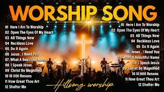 Hillsong Worship Special Worship Songs Playlist 2026:Here I Am To Worship, Open The Eyes Of My Heart
