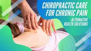 Chiropractic Care For Chronic Pain: Alternative Health Solutions