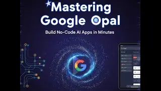 🪄Mastering Google Opal: Build No-Code AI Apps in Minutes