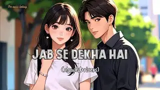 🧑‍🤝‍🧑🎈JAB SE DEKHA HAI -LO-FI SONGS+(SLOWED+REVERB).