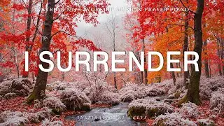 I Surrender: Instrumental Worship & Prayer Music with Scriptures & Autumn&ndash;Winter🍂Inspirational CKEYS