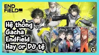 Gacha news #4 : Hệ thống gacha của Arknight Endfield Hay or Dở tệ