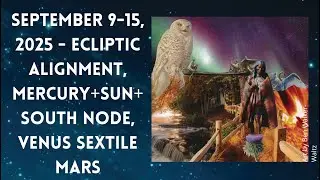 September 9-15, 2025 - Ecliptic Alignment, Mercury+Sun+South Node, Venus Sextile Mars