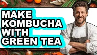 How To Make Kombucha With Green Tea - Full Guide