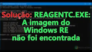 Solu&ccedil;&atilde;o: REAGENTC.EXE: A imagem do Windows RE n&atilde;o foi encontrada