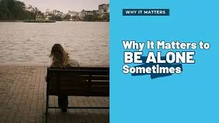 Why It Matters to Be Alone Sometimes  | WIM Mind Matters #002