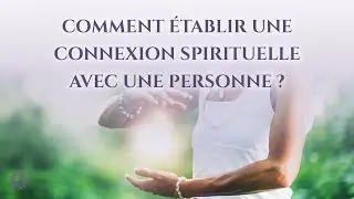 💫 COMMENT &Eacute;TABLIR UNE CONNEXION SPIRITUELLE AVEC UNE PERSONNE ?