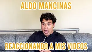 Reaccionando a mis videos - Aldo Mancinas