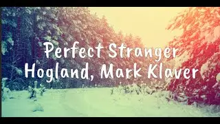 Perfect Stranger - Hogland, Mark Klaver (Lyrics)