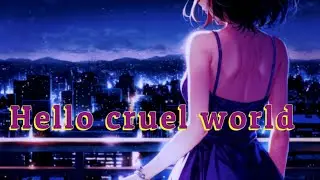 Hello  cruel world