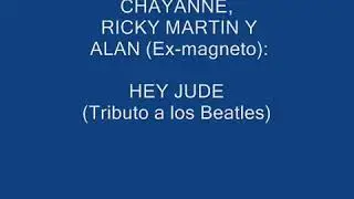 Chayanne, Ricky Martin y Alan (Ex-magneto): HEY JUDE (Tributo a los Beatles)