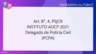 QScon Direito: [Art. 8&deg;, 4, PSJCR] INSTITUTO AOCP 2021 - Delegado de Pol&iacute;cia Civil (PC-PA)