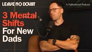 3 Mental Shifts Every New Dad MUST Make