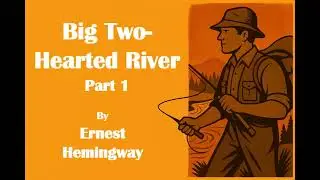 Ernest Hemingway, Big Two-Hearted River (Pt 1)  &mdash; Full Short Story Audiobook