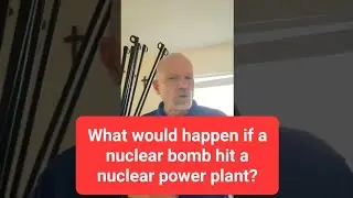 What would happen if a nuclear bomb hit a nuclear power plant?